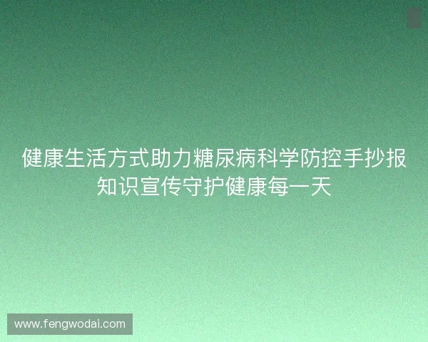 健康生活方式助力糖尿病科学防控手抄报知识宣传守护健康每一天